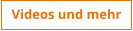 Videos und mehr